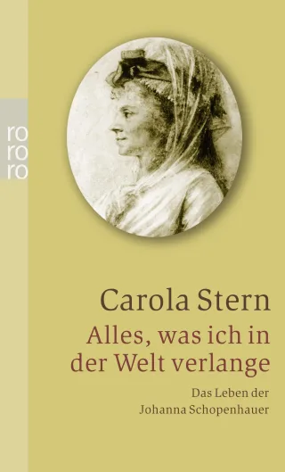 Alles was ich in der Welt verlange: Das Leben der Johanna Schopenhauer