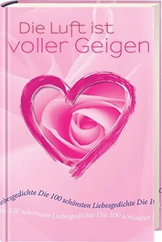 Die Luft ist voller Geigen: Die 100 schönsten Liebesgedichte