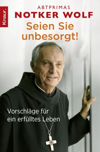 Seien Sie unbesorgt!: Vorschläge für ein erfülltes Leben