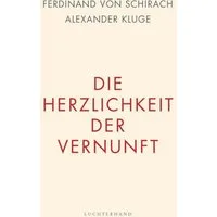 Die Herzlichkeit der Vernunft / Ferdinand von Schirach, Alexander Kluge