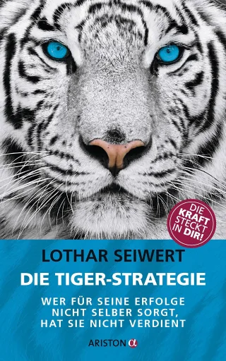 Die Tiger-Strategie: Wer für seine Erfolge nicht selber sorgt hat sie nicht verdient - Die Kraft steckt in dir! [Gebundene Ausgabe] [2016] Seiwert Lothar