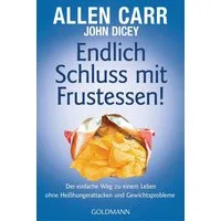 Endlich Schluss mit Frustessen! / Allen Carr, John Dicey, Der einfache Weg zu einem Leben ohne Heißhungerattacken und Gewichtsproblemen