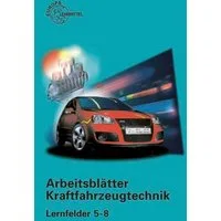 Arbeitsblätter Kraftfahrzeugtechnik Lernfelder 5-8 / Bernd Schlögl, Uwe Heider, Wolfgang Keil, Rolf Gscheidle, Richard Fischer