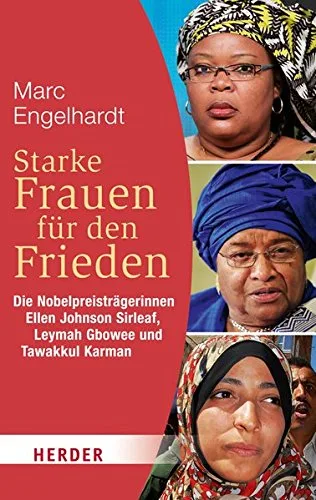 Starke Frauen für den Frieden: Die Nobelpreisträgerinnen Ellen Johnson Sirleaf Leymah Gbowee und Tawakkul Karman (HERDER spektrum)
