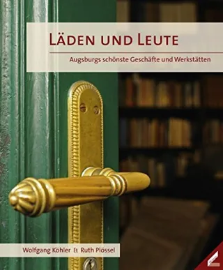 Läden und Leute: Augsburgs schönste Geschäfte und Werkstätten [Gebundene Ausgabe] [2009] Wolfgang Köhler Ruth Plössel
