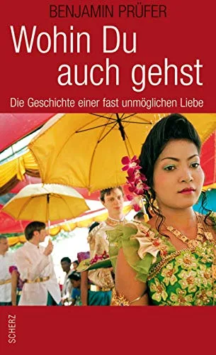 Wohin Du auch gehst: Die Geschichte einer fast unmöglichen Liebe