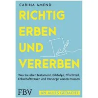 Richtig erben und vererben / Carina Amend, Was Sie über Testament, Erbfolge, Pflichtteil, Erbschaftsteuer und Vorsorge wissen müssen, Nachfolge regeln, Fehler vermeiden