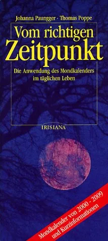 Vom richtigen Zeitpunkt. Die Anwendung des Mondkalenders im täglichen Leben. Mondkalender von 2000-2009 und Kurzinformationen