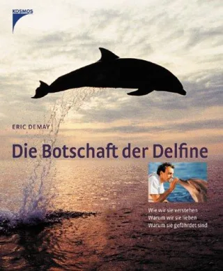 Die Botschaft der Delfine: Wie wir sie verstehen warum wir sie lieben warum sie gefährdet sind