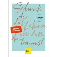Schenk dir das Leben, von dem du träumst / Katharina Tempel