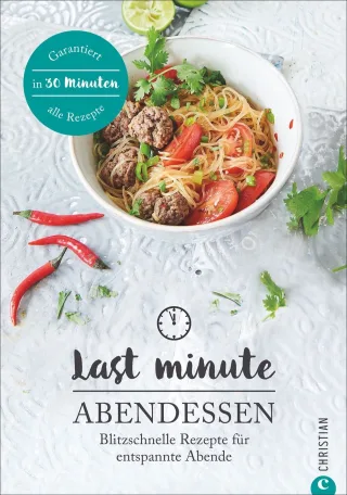 Kochbuch Abendessen: Last Minute Abendessen. Blitzschnelle Rezepte für entspannte Abende. Die tägliche Feierabendküche. Abendessen in nur 30 Minuten.