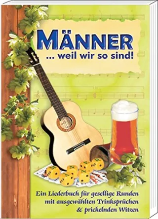 Männer... weil wir so sind: Ein Liederbuch für gesellige Runden mit ausgewählten Trinksprüchen & prickelnden Witzen