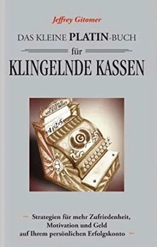 Das kleine Platin-Buch für klingelnde Kassen: Strategien für mehr Zufriedenheit Motivation und Geld auf Ihrem persönlichen Erfolgskonto