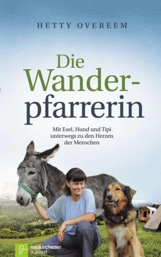 Die Wanderpfarrerin: Mit Esel Hund und Tipi unterwegs zu den Herzen der Menschen [Gebundene Ausgabe] [2014] Hetty Overeem