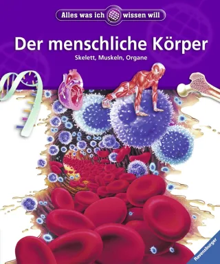 Alles was ich wissen will: Der menschliche Körper: Skelett Muskeln Organe