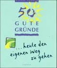 50 gute Gründe heute den eigenen Weg zu gehen