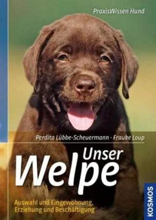 Unser Welpe: Auswahl und Eingewöhnung Erziehung und Beschäftigung (Praxiswissen Hund)