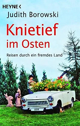 Knietief im Osten: Reisen durch ein fremdes Land