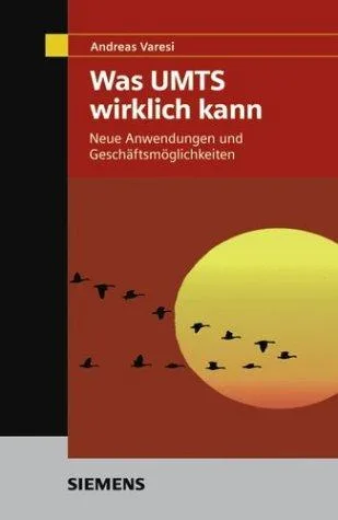 Was UMTS wirklich kann: Neue Anwendungen und Geschäftsmöglichkeiten: Neue Anwendungen Und Geschaftsmoglichkeiten