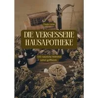DIE VERGESSENE HAUSAPOTHEKE / Claudia Leclair