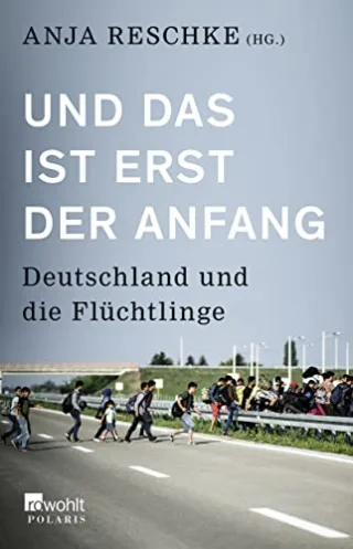 Und das ist erst der Anfang: Deutschland und die Flüchtlinge