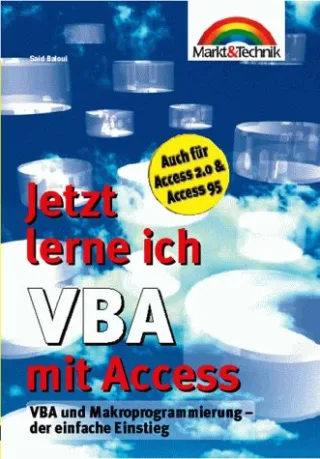 VBA mit Access Jetzt lerne ich...: Auch das Arbeiten mit der Makrosprache lernen - Schritt für Schritt