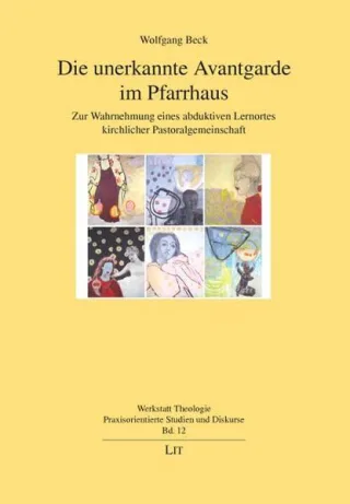 Die unerkannte Avantgarde im Pfarrhaus: Zur Wahrnehmung eines abduktiven Lernortes kirchlicher Pastoralgemeinschaft