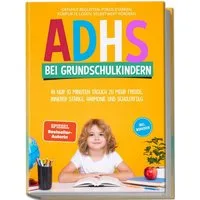 ADHS bei Grundschulkindern: In nur 10 Minuten täglich zu mehr Freude, / Lorena Schönfeld