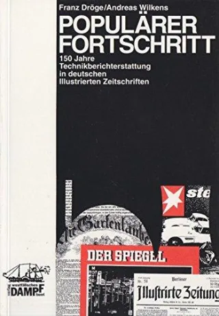 Populärer Fortschritt. 150 Jahre Technikberichterstattung in deutschen Illustrierten Zeitschriften