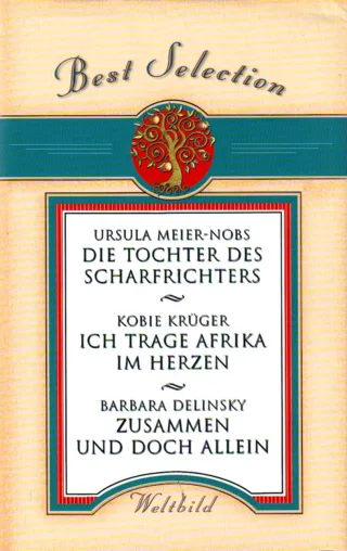 Die Tochter des Scharfrichters / Ich trage Afrika im Herzen / Zusammen und doch allein (3 Romane in einem Band) (Weltbild Best Selection Sammler Editionen)