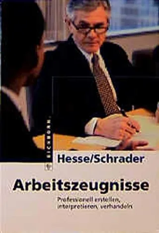 Arbeitszeugnisse: Professionell erstellen interpretieren verhandeln