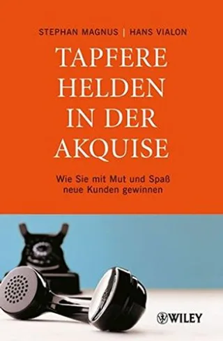 Tapfere Helden in der Akquise: Wie Sie mit Mut und Spaß neue Kunden gewinnen: Wie Sie Mit Mut Und Spabeta Neue Kunden Gewinnen
