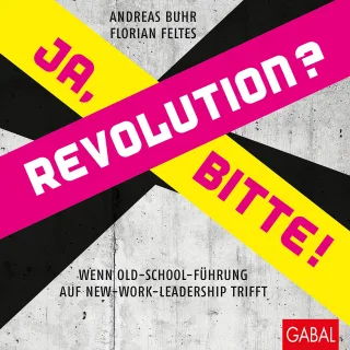 Revolution? Ja bitte!: Wenn Old-School-Führung auf New-Work-Leadership trifft (Dein Business)