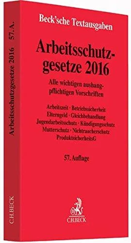 Arbeitsschutzgesetze 2016: Alle wichtigen aushangpflichtigen Vorschriften Arbeitszeit Betriebssicherheit Elterngeld Gleichbehandlung ... 1. Januar 2016 (Beck'sche Textausgaben)