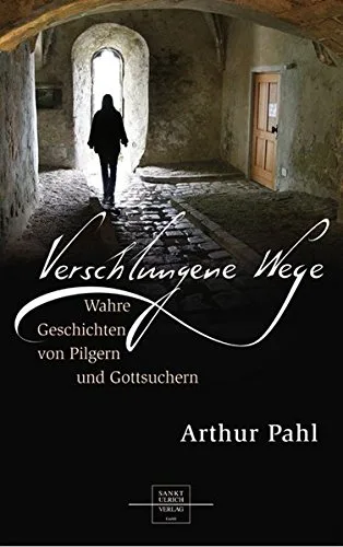 Verschlungene Wege: Wahre Geschichten von Pilgern und Gottsuchern