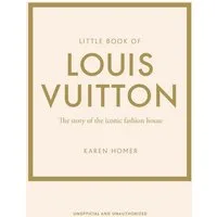 Little Book of Louis Vuitton / Karen Homer, The Story of the Iconic Fashion House