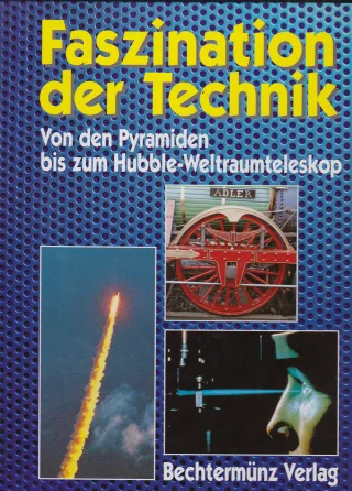 Faszination der Technik. Von den Pyramiden bis zum Hubble-Weltraumteleskop