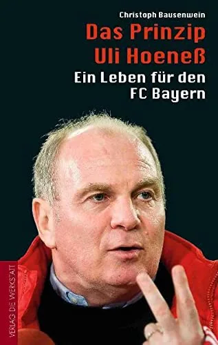 Das Prinzip Uli Hoeneß - Ein Leben für den FC Bayern [Gebundene Ausgabe] [2012] Christoph Bausenwein