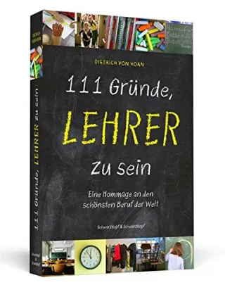 111 Gründe Lehrer zu sein: Eine Hommage an den schönsten Beruf der Welt [Taschenbuch] [2013] Horn Dietrich von