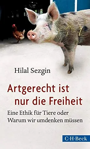 Artgerecht ist nur die Freiheit: Eine Ethik für Tiere oder Warum wir umdenken müssen [Taschenbuch] [2014] Sezgin Hilal