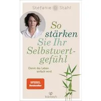 So stärken Sie Ihr Selbstwertgefühl / Stefanie Stahl, Damit das Leben einfach wird