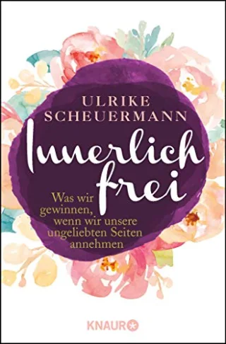 Innerlich frei: Was wir gewinnen wenn wir unsere ungeliebten Seiten annehmen [Broschiert] [2016] Scheuermann Ulrike