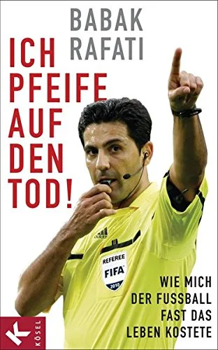 Ich pfeife auf den Tod!: Wie mich der Fußball fast das Leben kostete [Gebundene Ausgabe] [2013] Rafati Babak