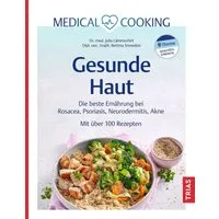 Medical Cooking: Gesunde Haut / Julia Lämmerhirt, Bettina Snowdon, Die beste Ernährung bei Rosacea, Psoriasis, Neurodermitis, Akne. Mit über 100 Rezepten