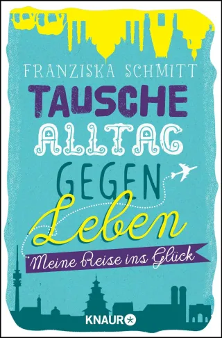 Tausche Alltag gegen Leben: Meine Reise ins Glück [Taschenbuch] [2013] Schmitt Franziska