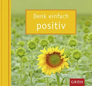 Denk einfach positiv: Mit Mut und Zuversicht die Dinge einfach positiv sehen.