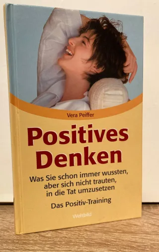 Positives Denken Was sie schon immer wussten aber sich nicht trauten in die Tat umzusetzen Das Positiv-Training