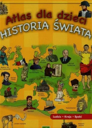 Atlas dla dzieci Historia swiata: Ludzie kraje epoki