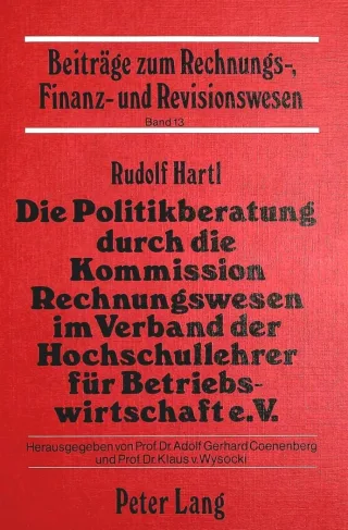 Die Politikberatung durch die Kommission Rechnungswesen im Verband der Hochschullehrer für Betriebswirtschaft e.V.: Methodenkritik der Stellungnahmen ... Finanz- und Revisionswesen Band 13)