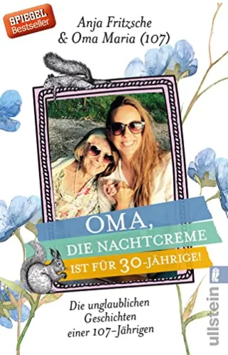 Oma die Nachtcreme ist für 30-Jährige!: Die unglaublichen Geschichten einer 107-Jährigen